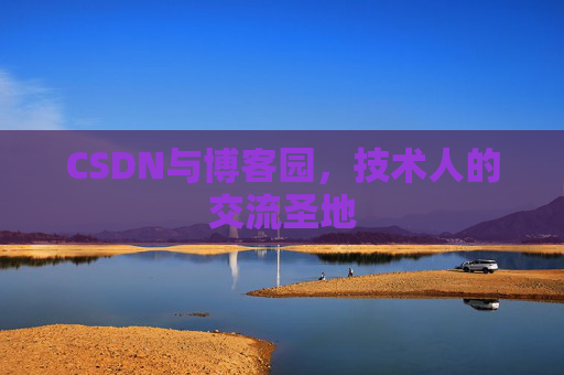 CSDN与博客园,技术人的交流圣地